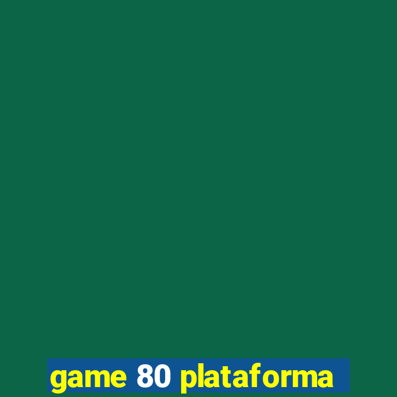 game 80 plataforma